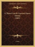 Cover: S. Thasci Caecili Cypriani Opera Omnia (1865) - Kessinger Publishing