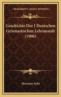 Abbildung von: Geschichte Der I Deutschen Gymnastischen Lehranstalt (1906) - Kessinger Publishing