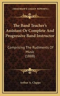 Enlarge image Cover: The Band Teacher's Assistant Or Complete And Progressive Band Instructor - Kessinger Publishing
