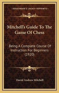 Enlarge image Cover: Mitchell's Guide To The Game Of Chess - Kessinger Publishing