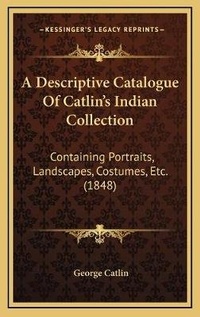 Abbildung von: A Descriptive Catalogue Of Catlin's Indian Collection - Kessinger Publishing