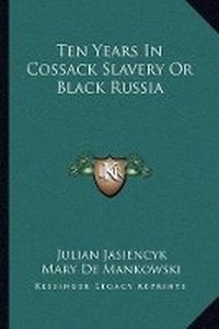 Abbildung von: Ten Years In Cossack Slavery Or Black Russia - Kessinger Publishing