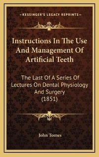 Enlarge image Cover: Instructions In The Use And Management Of Artificial Teeth - Kessinger Publishing
