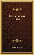 Cover: Our Mexicans (1904) - Kessinger Publishing