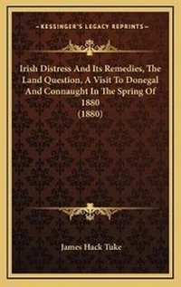 Enlarge image Cover: Irish Distress And Its Remedies, The Land Question, A Visit To Donegal And Connaught In The Spring Of 1880 (1880) - Kessinger Publishing