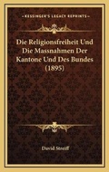 Cover: Die Religionsfreiheit Und Die Massnahmen Der Kantone Und Des Bundes (1895) - Kessinger Publishing