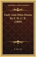 Cover: Early And Other Poems By E. M. C. R. (1868) - Kessinger Publishing