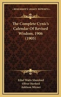 Cover: The Complete Cynic's Calendar Of Revised Wisdom, 1906 (1905) - Kessinger Publishing