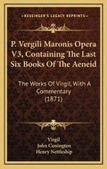 Cover: P. Vergili Maronis Opera V3, Containing The Last Six Books Of The Aeneid - Kessinger Publishing