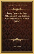 Cover: Percy Bysshe Shelleys Abhangigkeit Von William Godwins Political Justice (1906) - Kessinger Publishing