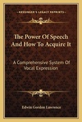 Cover: The Power Of Speech And How To Acquire It - Kessinger Publishing