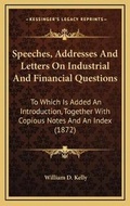 Cover: Speeches, Addresses And Letters On Industrial And Financial Questions - Kessinger Publishing