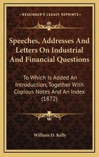 Enlarge image Cover: Speeches, Addresses And Letters On Industrial And Financial Questions - Kessinger Publishing
