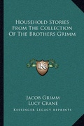 Cover: Household Stories from the Collection of the Brothers Grimm - Kessinger Publishing