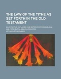 Cover: The Law of the Tithe as Set Forth in the Old Testament; Illustrated, Explained and Enforced from Biblical and from Extra-Biblical Sources - Rarebooksclub.com