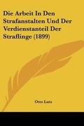 Cover: Die Arbeit In Den Strafanstalten Und Der Verdienstanteil Der Straflinge (1899) - Kessinger Publishing