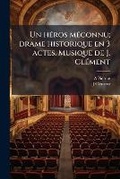 Cover: Un heros meconnu; drame historique en 3 actes. Musique de J. Clement - Nabu Press