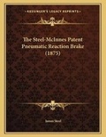 Cover: The Steel-McInnes Patent Pneumatic Reaction Brake (1875) - Kessinger Publishing