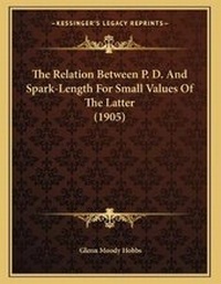 Enlarge image Cover: The Relation Between P. D. And Spark-Length For Small Values Of The Latter (1905) - Kessinger Publishing