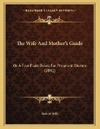 Enlarge image Cover: The Wife And Mother's Guide - Kessinger Publishing