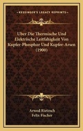 Cover: Uber Die Thermische Und Elektrische Leitfahigkeit Von Kupfer-Phosphor Und Kupfer-Arsen (1900) - Kessinger Publishing