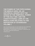Cover: The Power of the Pope During the Middle Ages, Or, an Historical Inquiry Into the Origin of the Temporal Power of the Holy See, and the Constitutional - Rarebooksclub.com