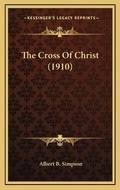 Cover: The Cross Of Christ (1910) - Kessinger Publishing