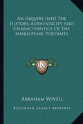 Cover: An Inquiry Into The History, Authenticity And Characteristics Of The Shakespeare Portraits - Kessinger Publishing