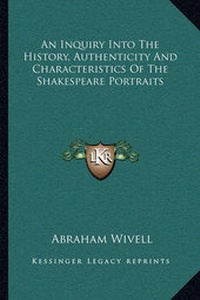 Enlarge image Cover: An Inquiry Into The History, Authenticity And Characteristics Of The Shakespeare Portraits - Kessinger Publishing