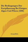 Cover: Die Bedingungen Der Fortpflanzung Bei Einigen Algen Und Pilzen (1896) - Kessinger Publishing