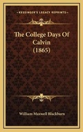 Cover: The College Days Of Calvin (1865) - Kessinger Publishing