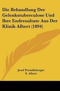 Cover: Die Behandlung Der Gelenkstuberculose Und Ihre Endresultate Aus Der Klinik Albert (1894) - Kessinger Publishing