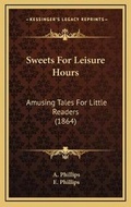 Cover: Sweets For Leisure Hours - Kessinger Publishing