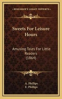 Enlarge image Cover: Sweets For Leisure Hours - Kessinger Publishing