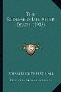 Cover: The Redeemed Life After Death (1905) - Kessinger Publishing