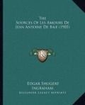 Cover: The Sources Of Les Amours De Jean Antoine De Baif (1905) - Kessinger Publishing