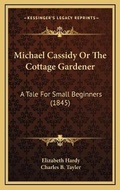 Cover: Michael Cassidy Or The Cottage Gardener - Kessinger Publishing