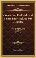 Cover: Colmar Vor Und Wahrend Seiner Entwickelung Zur Reichsstadt - Kessinger Publishing