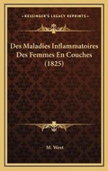 Cover: Des Maladies Inflammatoires Des Femmes En Couches (1825) - Kessinger Publishing