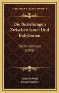 Cover: Die Beziehungen Zwischen Israel Und Babylonien - Kessinger Publishing