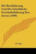 Cover: Die Buchfuhrung Und Die Schriftliche Geschaftsfuhrung Des Arztes (1896) - Kessinger Publishing