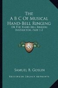 Enlarge image Cover: The A B C Of Musical Hand-Bell Ringing - Kessinger Publishing