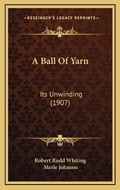 Cover: A Ball Of Yarn - Kessinger Publishing