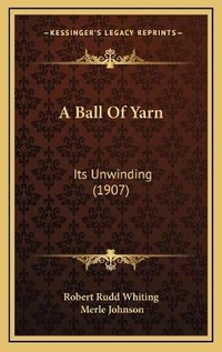 Enlarge image Cover: A Ball Of Yarn - Kessinger Publishing