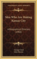 Cover: Men Who Are Making Kansas City - Kessinger Publishing