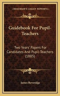 Enlarge image Cover: Guidebook For Pupil-Teachers - Kessinger Publishing
