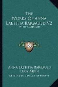 Enlarge image Cover: The Works Of Anna Laetitia Barbauld V2 - Kessinger Publishing