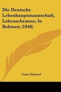 Cover: Die Deutsche Lehenhauptmannschaft, Lehenschranne, In Bohmen (1848) - Kessinger Publishing