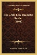 Cover: The Child Lore Dramatic Reader (1908) - Kessinger Publishing