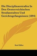 Cover: Die Disciplinarstrafen In Den Oesterreichischen Strafanstalten Und Gerichtsgefangnissen (1894) - Kessinger Publishing